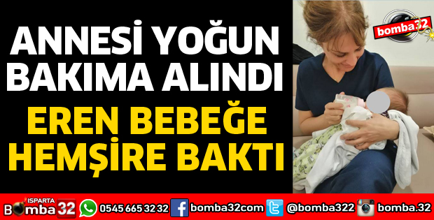 ANNESİ YOĞUN BAKIMA ALINAN EREN BEBEK YOĞUN BAKIM HEMŞİRELERE EMANET