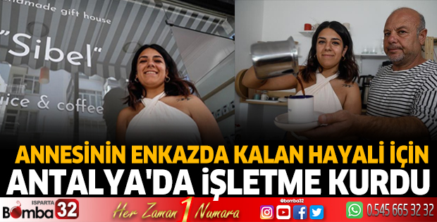 Annesinin enkazda kalan hayali için Antalya'da işletme kurdu