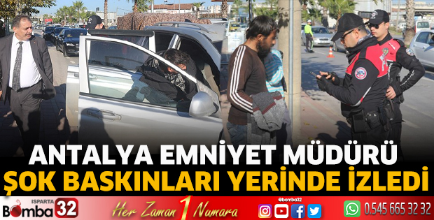 Antalya Emniyet Müdürü şok baskınları yerinde izledi