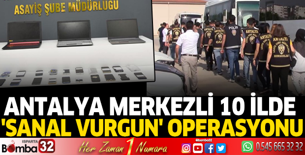 Antalya merkezli 10 ilde 'sanal vurgun' operasyonu