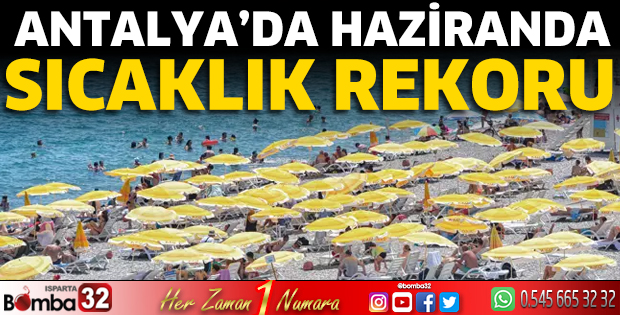 Antalya’da haziranda sıcaklık rekoru