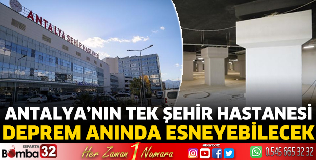 Antalya’nın tek şehir hastanesi, deprem anında esneyebilecek