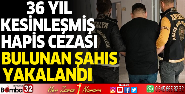Antalya'da 36 yıl kesinleşmiş hapis cezası bulunan şahıs yakalandı