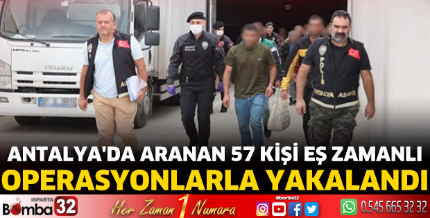 Antalya'da aranan 57 kişi eş zamanlı operasyonlarla yakalandı