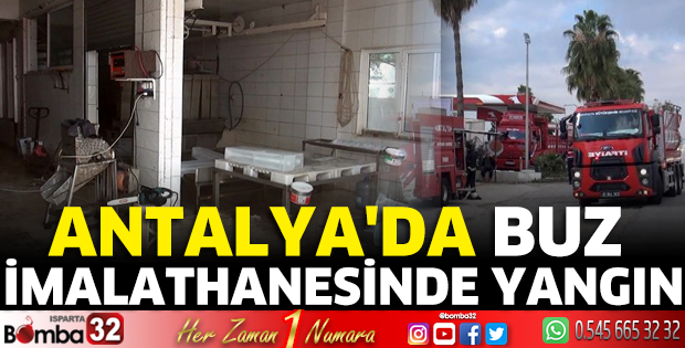 Antalya'da buz imalathanesinde yangın
