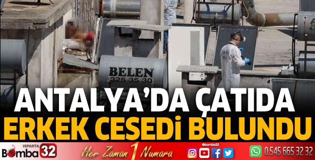 Antalya'da çatıda erkek cesedi bulundu