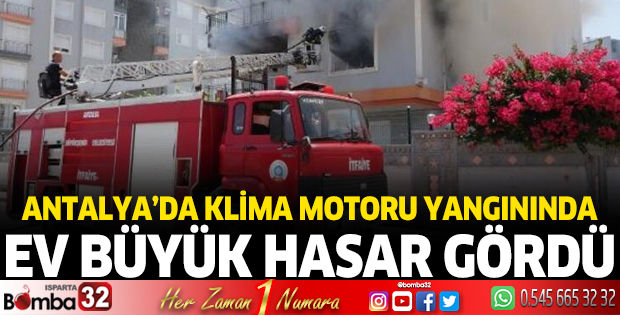 Antalya'da klima motoru yangınında ev büyük hasar gördü
