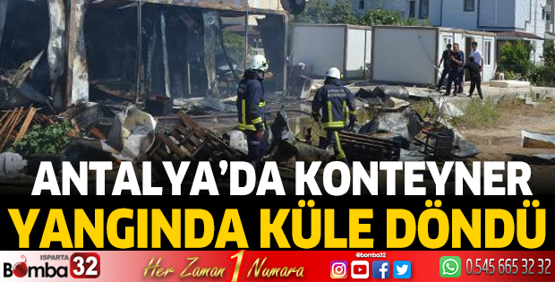 Antalya'da konteyner yangında küle döndü