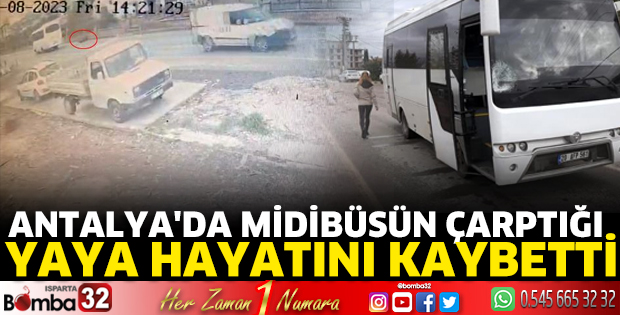 Antalya'da midibüsün çarptığı yaya hayatını kaybetti