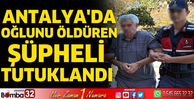 Antalya'da oğlunu öldüren şüpheli tutuklandı