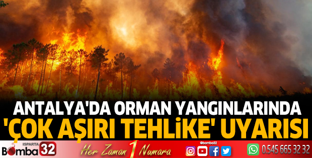Antalya'da orman yangınlarında 'çok aşırı tehlike' uyarısı