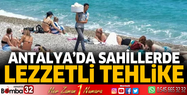 Antalya'da sahillerde 'lezzetli' tehlike