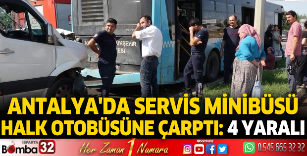 Antalya'da servis minibüsü halk otobüsüne çarptı: 4 yaralı