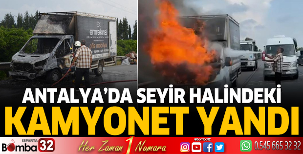 Antalya'da seyir halindeki kamyonet yandı