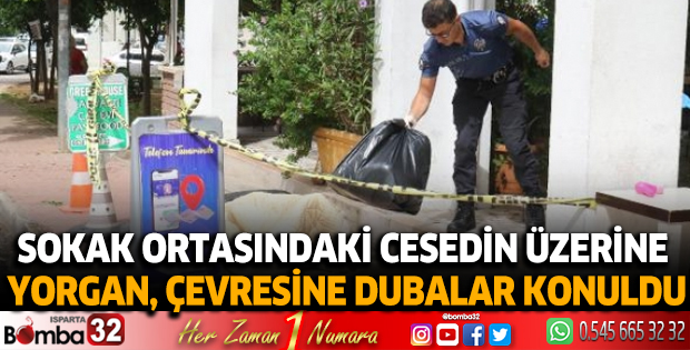 Antalya'da sokak ortasındaki cesedin üzerine yorgan, çevresine dubalar konuldu