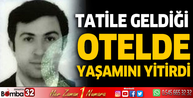 Antalya'da tatile geldiği otelde yaşamını yitirdi