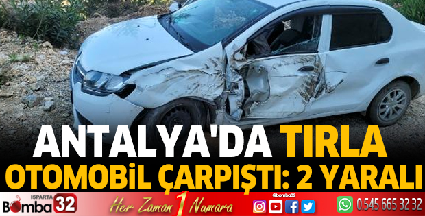 Antalya'da tırla otomobil çarpıştı: 2 yaralı