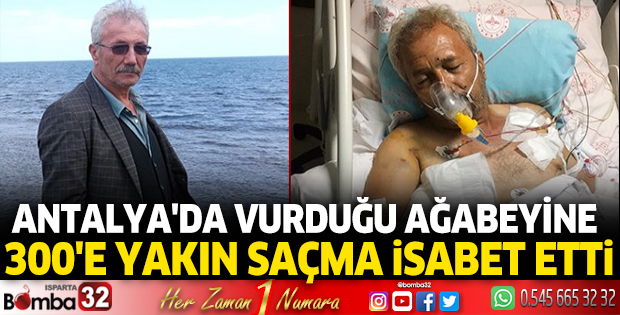Antalya'da vurduğu ağabeyine, 300'e yakın saçma isabet etti