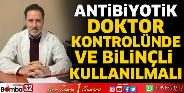 Antibiyotik, doktor kontrolünde ve bilinçli kullanılmalı