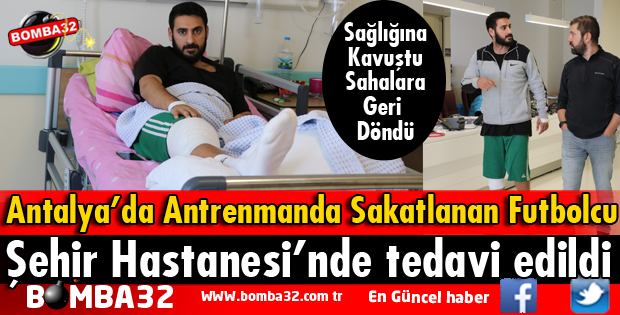 ANTRENMANDA YARALANAN ANTALYASPORLU FUTBOLCU TEDAVİ EDİLDİ