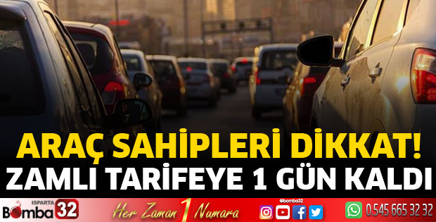 Araç sahipleri dikkat! Zamlı tarifeye 1 gün kaldı