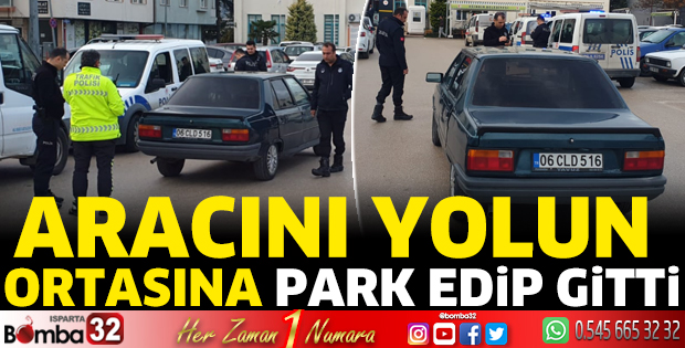 Aracını yolun ortasına park edip gitti