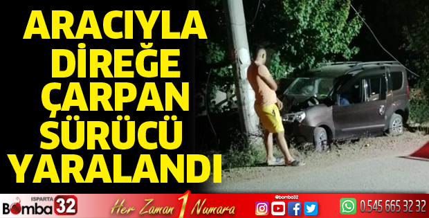 Aracıyla direğe çarpan sürücü yaralandı