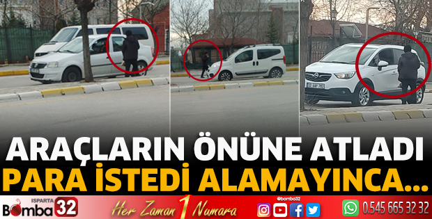 Araçların önüne atladı para istedi alamayınca...