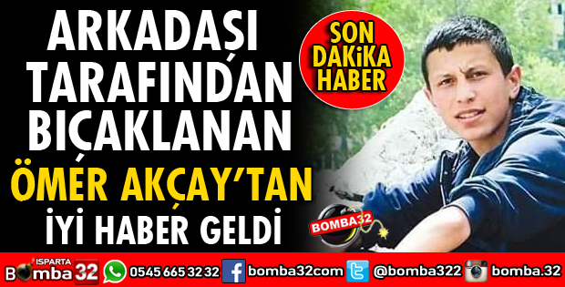 ARKADAŞI TARAFINDAN BIÇAKLANAN ÖMER AKÇAY'DAN MUTLU HABER