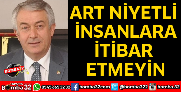 ART NİYETLİ İNSANLARA İTİBAR ETMEYİN