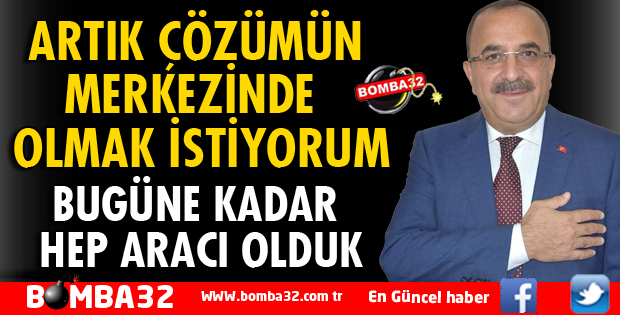 ARTIK ÇÖZÜMÜN MERKEZİNDE  OLMAK İSTİYORUM