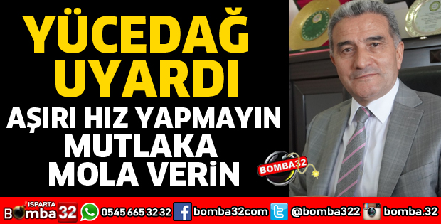 AŞIRI HIZ YAPMAYIN VE MUTLAKA MOLA VERİN
