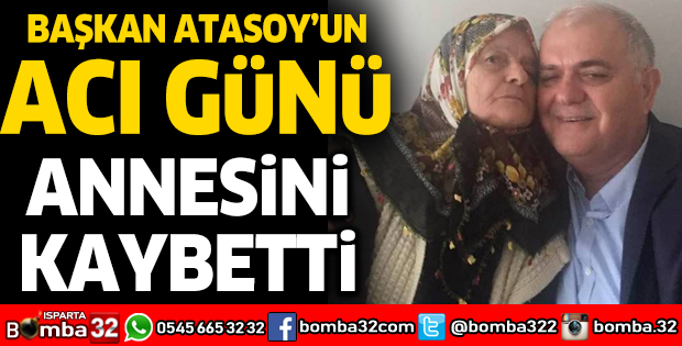 ATABEY BELEDİYE BAŞKANI TEVFİK ATASOY'UN ANNESİ HAYATINI KAYBETTİ