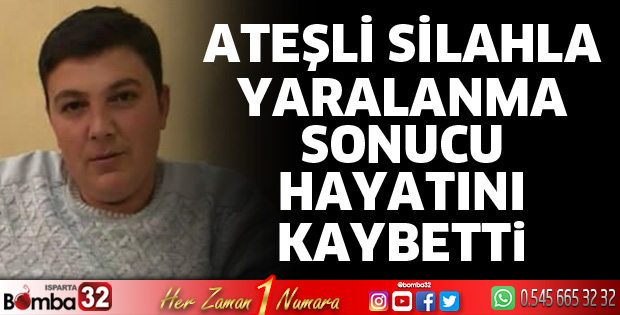 Ateşli silahla yaralanma sonucu hayatını kaybetti
