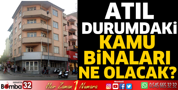 Atıl durumdaki kamu binaları ne olacak? 