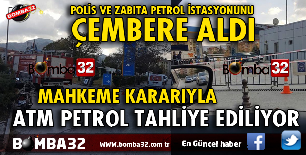 ATM PETROL İSTASYONUNA TAHLİYE KARARI UYGULANIYOR