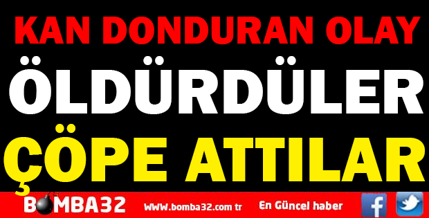 AV TÜFEĞİ İLE ÖLDÜRÜP ÇÖP'E ATTILAR