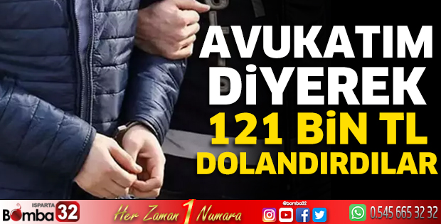 Avukatım diyerek 121 Bin TL dolandırdılar