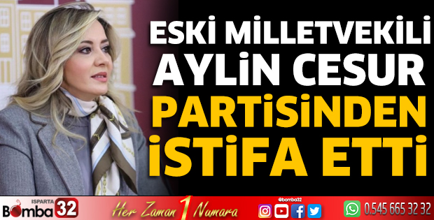 Aylin Cesur partisinden istifa etti