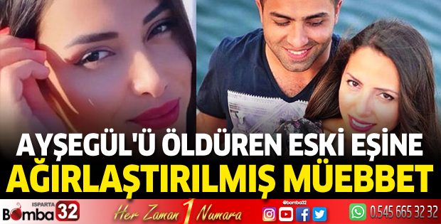 Ayşegül'ü öldüren eski eşine ağırlaştırılmış müebbet
