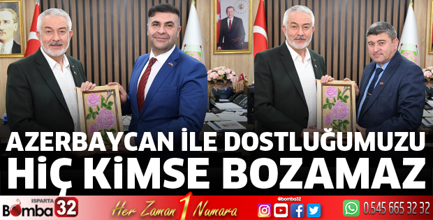 Azerbaycan ile dostluğumuzu hiç kimse bozamaz