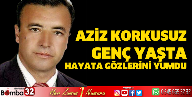 Aziz Korkusuz Genç Yaşta Hayata Gözlerini Yumdu