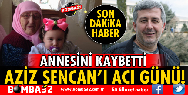 AZİZ ŞENCAN'IN ACI GÜNÜ!
