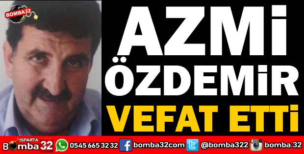 AZMİ ÖZDEMİR HAYATINI KAYBETTİ
