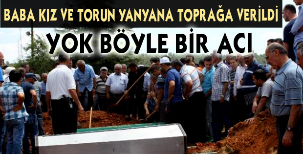 BABA KIZ VE TORUN YANYANA TOPRAĞA VERİLDİ
