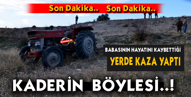 Babasının hayatını kaybettiği yerde kaza yaptı.
