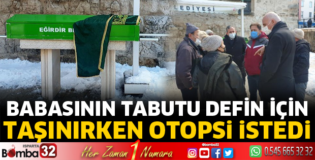Babasının tabutu defin için taşınırken otopsi istedi