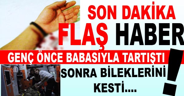 Babasıyla Tartışan Genç Bileklerini Kesti!