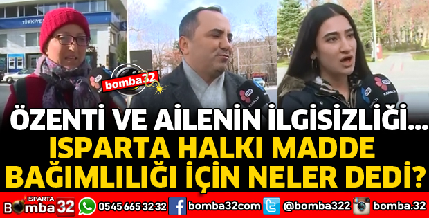 BAĞIMLILIĞIN NEDENİ ISPARTA HALKINA SORULDU