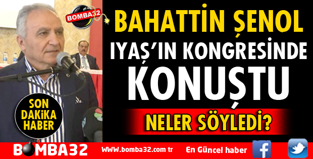 BAHATTİN ŞENOL IYAŞ BAŞKANLIĞINA ADAY OLMADIĞINI AÇIKLADI